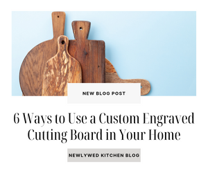6 Ways to Use a Custom Engraved Cutting Board in Your Home